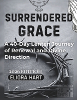 SURRENDERED GRACE: A 40-Day Lenten Journey of Renewal and Divine Direction B0GKLWZYFV Book Cover