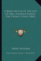 A Brief Notice Of The Life Of Mrs. Hannah Kinney, For Twenty Years 1104780631 Book Cover