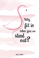 Why fit in when you can stand out?: Ein Flamingo Bullet Planer Notizbuch mit Punktraster f�r Ordnung und kreative Planung, 108 Seiten, ca. DIN A5 (6 x 9) 1083104152 Book Cover