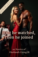 First He Watched, Then He Joined: 20 Stories of Husbands Going Bi B0FNY9X66R Book Cover