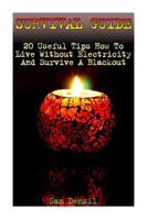 Survival Guide: 20 Useful Tips How to Live Without Electricity and Survive a Blackout 1545385181 Book Cover