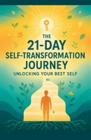 The 21-Day Self-Transformation Journey: Unlocking Your Best Self B0FDMLMB8T Book Cover