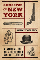 Gangster of New York: A Violent Life in Nineteenth Century America (Cambridge Historical Studies in American Law and Society) 1009710591 Book Cover