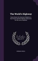 The World's Highway: Some Notes on America's Relation to Sea Power and Non-Military Sanctions for the Law of Nations 1165160625 Book Cover
