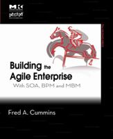 Building the Agile Enterprise: With SOA, BPM and MBM 0123744458 Book Cover