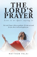 The Lord's Prayer: Live it or Quit saying it 1637108419 Book Cover