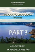 Healing Relationships Through Forgiveness Displaying God's Grace To Others A Group Study Part 3 0692702547 Book Cover