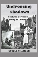 Undressing Shadows: Postwar Germany.The story of two women 1481238604 Book Cover