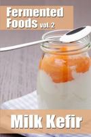 Fermented Foods vol. 2: Milk Kefir 1499297173 Book Cover