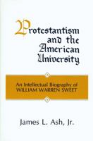 Protestantism and the American University: An Intellectual Biography of William Warren Sweet 0870741837 Book Cover