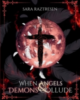 When Angels & Demons Collude: A Dialogue with Angels, Demons, Gods, Saints, and More About Our World B0F87SY1VT Book Cover
