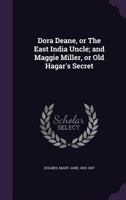 Dora Deane, or the East India Uncle, And, Maggie Miller, or Old Hagar's Secret 1533380406 Book Cover