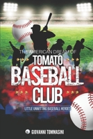 THE AMERICAN DREAM OF TOMATO BASEBALL CLUB: LITTLE UNWITTING BASEBALL HEROES 1670302393 Book Cover