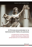 El Principio de Juridicidad en la Administración Pública Ecuatoriana: Fundamentos Constitucionales, Análisis Doctrinario y Desarrollo Jurisprudencial en la Administración (Spanish Edition) 9999349544 Book Cover