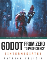 Godot from Zero to Proficiency (Intermediate): A step-by-step guide to code your FPS with Godot B099BBVVC2 Book Cover