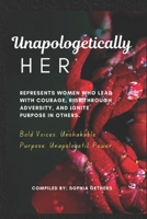 Unapologetically HER: Represents women who lead with courage, rise through adversity, and ignite purpose in others.: Bold Voices. Unshakable Purpose. Unapologetic Power. B0GYJ6ZQKC Book Cover