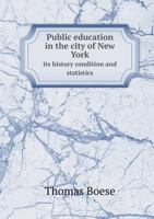 Public Education in the City of New York Its History Condition and Statistics 1275734278 Book Cover