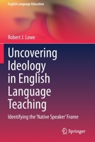 Uncovering Ideology in English Language Teaching: Identifying the 'Native Speaker' Frame 3030462331 Book Cover