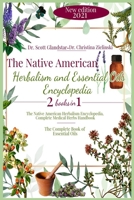 The Native American Herbalism and Essential Oils Encyclopedia: 2 Books in 1: The Native American Herbalism Encyclopedia, Complete Medical Herbs Handbook - The Complete Book of Essential Oils 1801445796 Book Cover