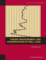 Theory, measurement, and interpretation of well logs (SPE textbook series) 1555630561 Book Cover