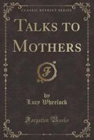 Talks to Mothers (Classic Reprint) 1332936563 Book Cover