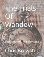 The Trials Of Wandew: Book Three Of The Elderr Saga (THE ELDERS LEGACY) B0FCYKSCDN Book Cover