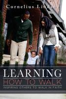 Learning How to Walk: Inspring Others to Walk by Faith 0991291360 Book Cover