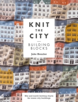Knit the City Building Blocks: Mix and Match Knitting Charts for Iconic City Buildings 1446316629 Book Cover