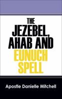 The Jezebel, Ahab and Eunuch Spell 1478735856 Book Cover