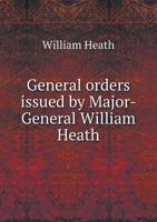 General Orders Issued by Major-General William Heath 5518691076 Book Cover
