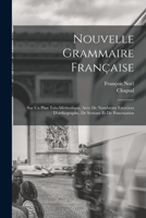 Nouvelle Grammaire Française: Sur Un Plan Très-Méthodique, Avec De Nombreux Exercices D'orthographe, De Syntaxe Et De Ponctuation 101593935X Book Cover