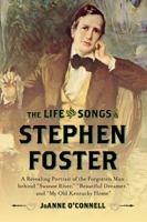 The Life and Songs of Stephen Foster: A Revealing Portrait of the Forgotten Man Behind "swanee River," "beautiful Dreamer," and "my Old Kentucky Home" 144225386X Book Cover