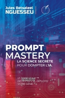 Prompt Mastery : la science secrète pour dompter l’IA: Le Code S.T.A.R. – Décryptez l’IA, Déployez votre Génie. (French Edition) B0GP161PD9 Book Cover
