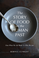 The Story of Food in the Human Past: How What We Ate Made Us Who We Are 0817359850 Book Cover