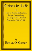 Crises in Life: How to Master Difficulties, Escape Despondency and Keep on the Cheerful Progressive Side of Life 1708247653 Book Cover