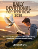 DAILY DEVOTIONAL FOR TEEN BOYS 2026: 365 Days Inspirational Devotions To Help You Build Strong Faith Courage Wisdom And Purpose Driven Life B0FWW71XPJ Book Cover
