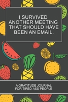 I Survived Another Meeting that Should Have Been an Email.: Black Cover Tropical Fruit Gift 6x9 152 pages Coloring Book Gratitude  Journal For Tired-ass People 167246143X Book Cover