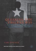 Queering the Chilean Way: Cultures of Exceptionalism and Sexual Dissidence, 1965-2015 1137563850 Book Cover