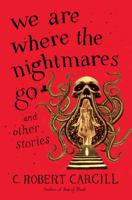 We Are Where the Nightmares Go and Other Stories 006240587X Book Cover