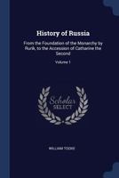 History of Russia: From the Foundation of the Monarchy by Rurik, to the Accession of Catharine the Second; Volume 1 1147014965 Book Cover