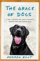 The Grace of Dogs: A Boy, a Black Lab, and a Father's Search for the Canine Soul 0451497597 Book Cover