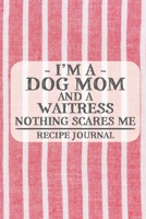 I'm a Dog Mom and a Waitress Nothing Scares Me Recipe Journal: Blank Recipe Journal to Write in for Women, Bartenders, Drink and Alcohol Log, Document ... for Women, Wife, Mom, Aunt (6x9 120 pages) 167761143X Book Cover