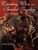 Creating Wire and Beaded Jewelry: Over 35 beautiful projects using wire and beads