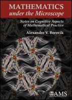 Mathematics Under the Microscope: Notes on Cognitive Aspects of Mathematical Practice 0821847619 Book Cover