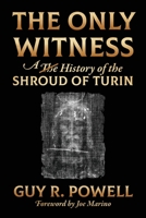 The Only Witness: A History of the Shroud Of Turin 1951310462 Book Cover