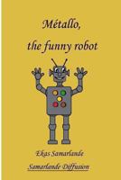 Metallo, the funny robot 1483959651 Book Cover