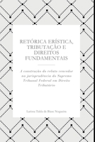 Retórica erística, tributação e direitos fundamentais: A construção do relato vencedor na jurisprudência do Supremo Tribunal Federal em Direito Tributário (Portuguese Edition) 6500793676 Book Cover