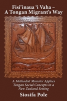 Fisi'inaua 'i Vaha - A Tongan Migrant's Way: A Methodist Minister Applies Tongan Social Concepts in a New Zealand Setting 1988572517 Book Cover