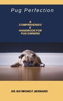 Pug Perfection: A Comprehensive Handbook for Pug Owners B0CL7772S5 Book Cover