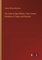 The Teeth of Spur Wheels. Their Correct Formation in Theory and Practice 3385456657 Book Cover